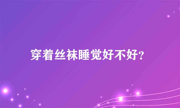 穿着丝袜睡觉好不好？