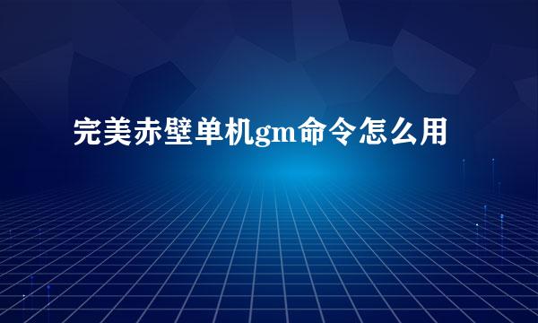 完美赤壁单机gm命令怎么用