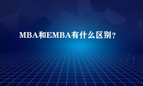 MBA和EMBA有什么区别？