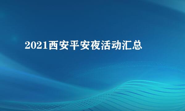 2021西安平安夜活动汇总