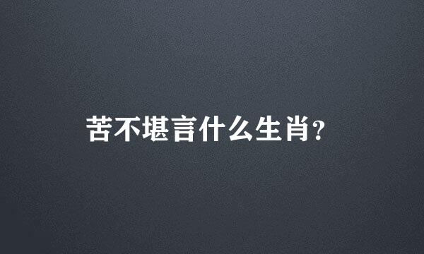 苦不堪言什么生肖？