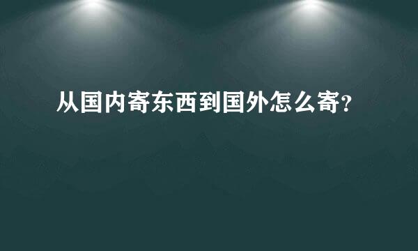 从国内寄东西到国外怎么寄？