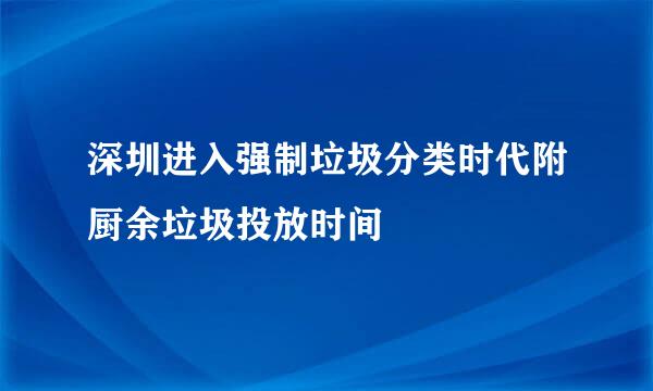 深圳进入强制垃圾分类时代附厨余垃圾投放时间