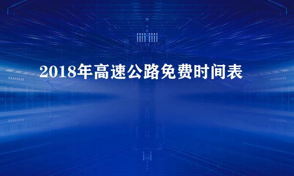 2018年高速公路免费时间表