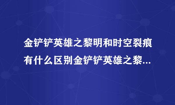 金铲铲英雄之黎明和时空裂痕有什么区别金铲铲英雄之黎明和时空裂痕区别介绍