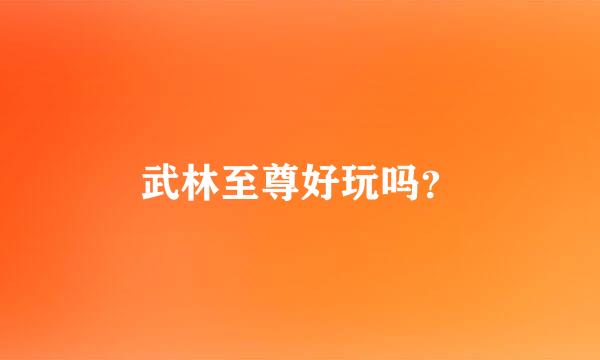 武林至尊好玩吗？