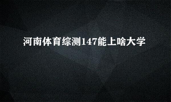 河南体育综测147能上啥大学