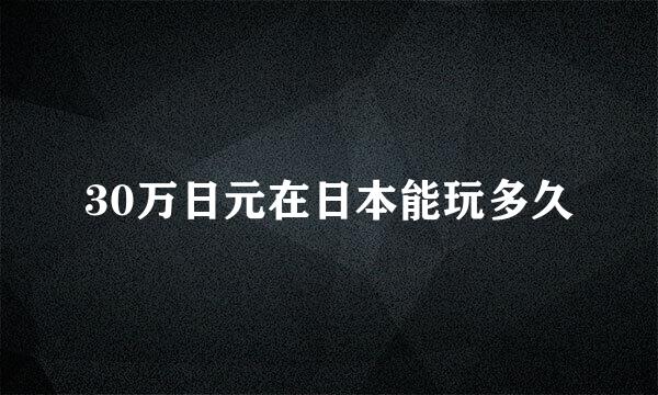 30万日元在日本能玩多久