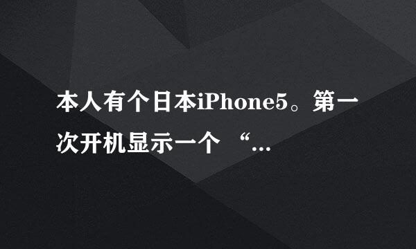 本人有个日本iPhone5。第一次开机显示一个 “激活锁” 给我的人也忘了