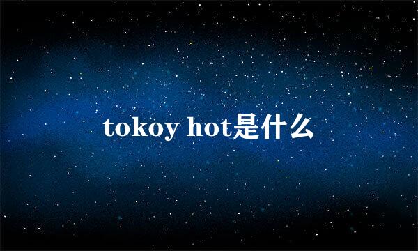 tokoy hot是什么