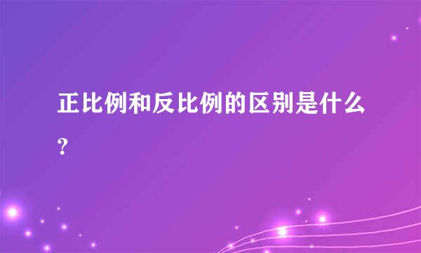 正比例和反比例的区别是什么？