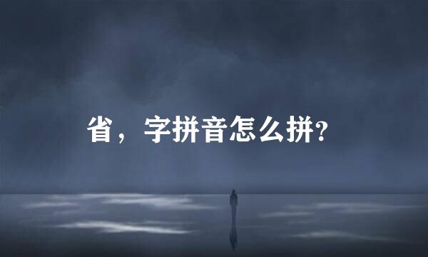 省，字拼音怎么拼？