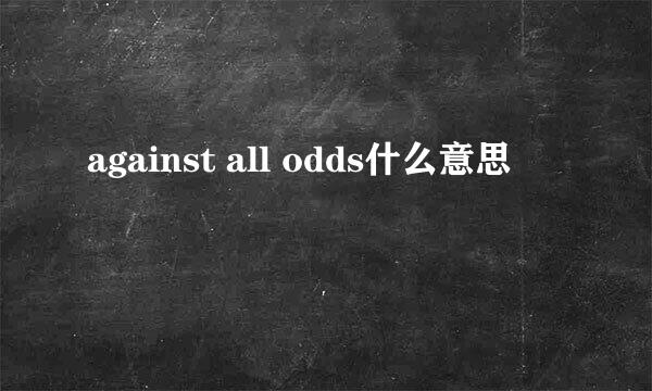 against all odds什么意思