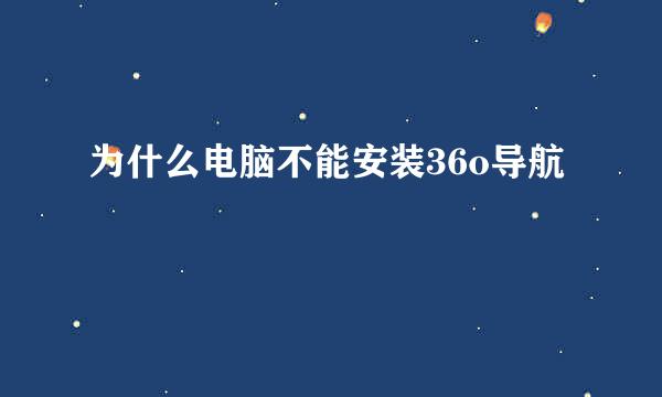 为什么电脑不能安装36o导航