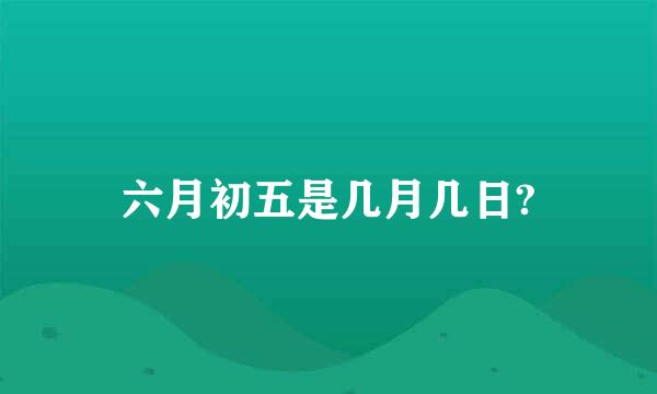 六月初五是几月几日?