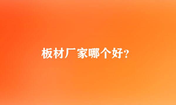 板材厂家哪个好？