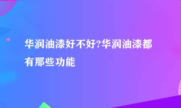 华润油漆好不好?华润油漆都有那些功能