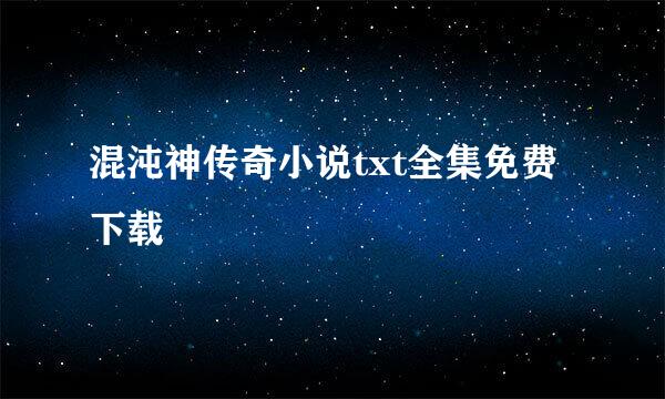 混沌神传奇小说txt全集免费下载