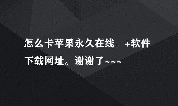 怎么卡苹果永久在线。+软件下载网址。谢谢了~~~