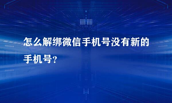 怎么解绑微信手机号没有新的手机号？