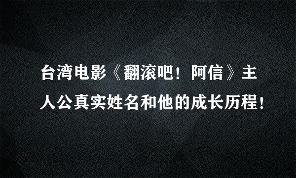 台湾电影《翻滚吧！阿信》主人公真实姓名和他的成长历程！