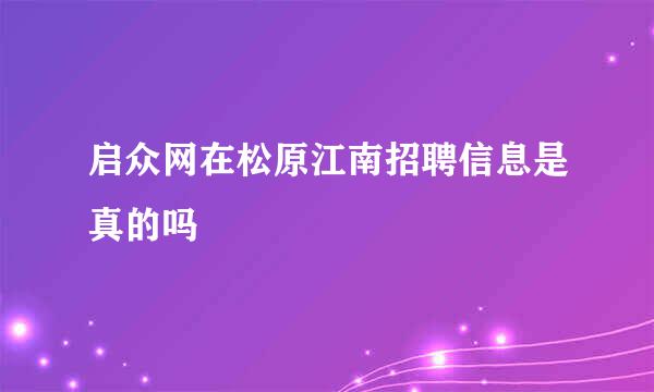 启众网在松原江南招聘信息是真的吗