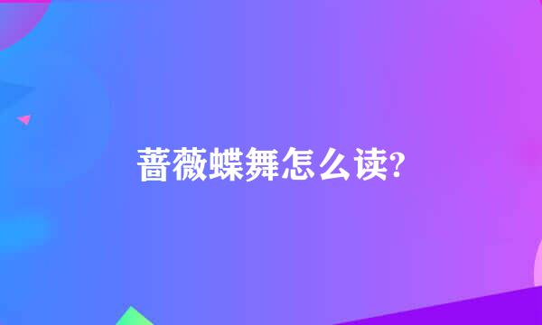 蔷薇蝶舞怎么读?