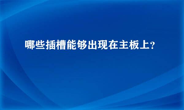 哪些插槽能够出现在主板上？