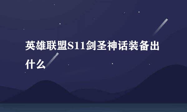 英雄联盟S11剑圣神话装备出什么