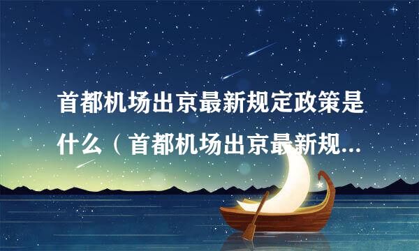 首都机场出京最新规定政策是什么（首都机场出京最新规定政策是什么时间）