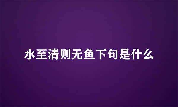 水至清则无鱼下句是什么