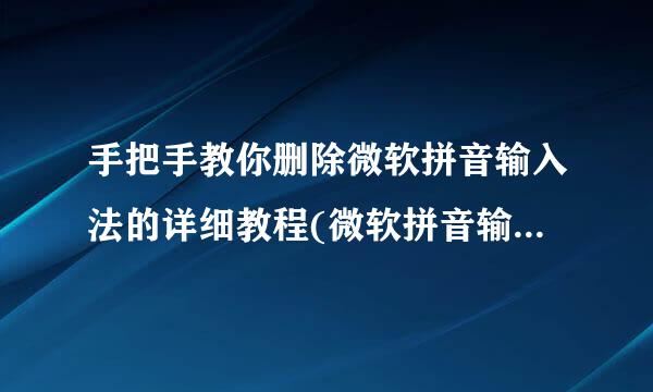 手把手教你删除微软拼音输入法的详细教程(微软拼音输入法怎样关闭)