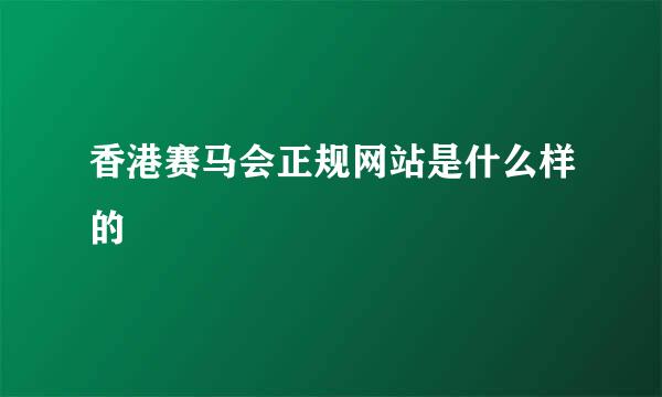 香港赛马会正规网站是什么样的