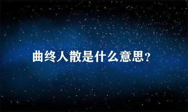 曲终人散是什么意思？