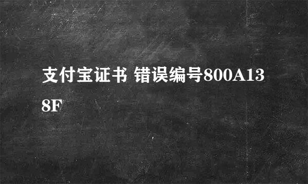 支付宝证书 错误编号800A138F