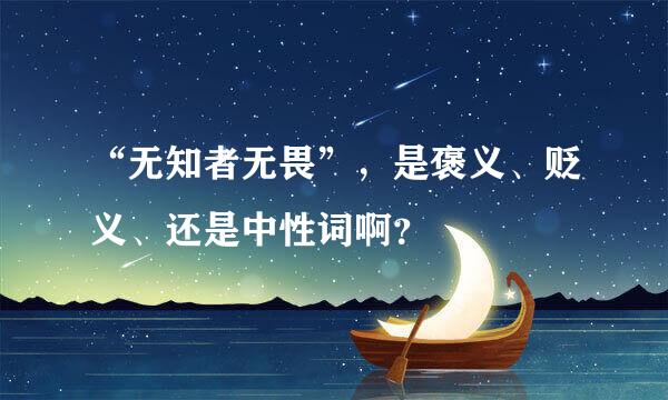 “无知者无畏”，是褒义、贬义、还是中性词啊？