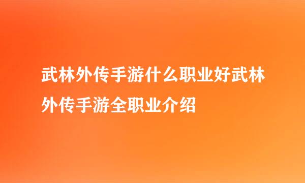 武林外传手游什么职业好武林外传手游全职业介绍