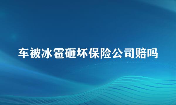 车被冰雹砸坏保险公司赔吗