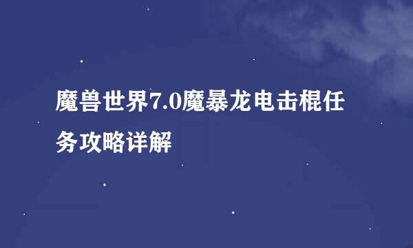 魔兽世界7.0魔暴龙电击棍任务攻略详解