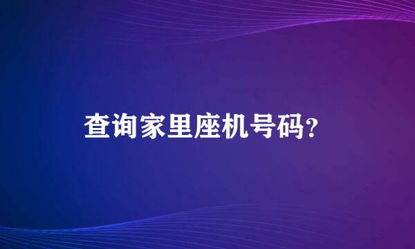 查询家里座机号码？