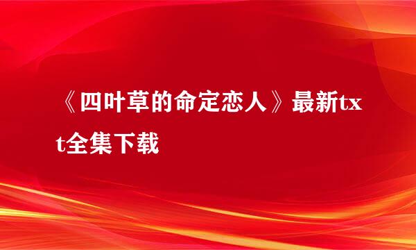 《四叶草的命定恋人》最新txt全集下载