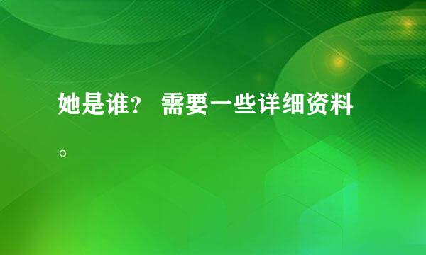 她是谁？ 需要一些详细资料。