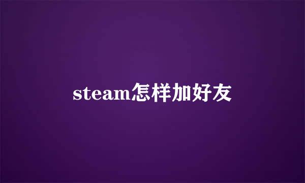 steam怎样加好友