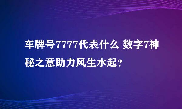 车牌号7777代表什么 数字7神秘之意助力风生水起？