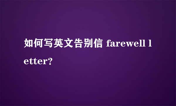 如何写英文告别信 farewell letter？