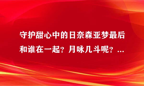 守护甜心中的日奈森亚梦最后和谁在一起？月咏几斗呢？拜托各位大神