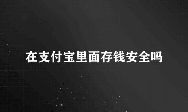 在支付宝里面存钱安全吗