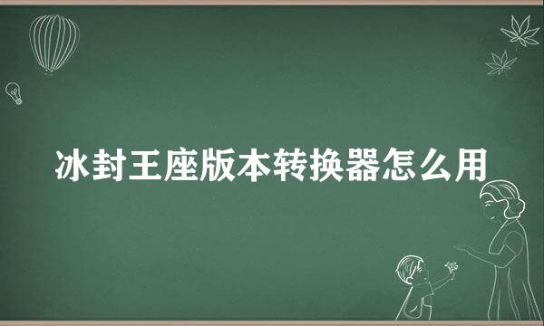 冰封王座版本转换器怎么用