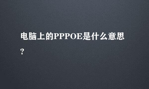 电脑上的PPPOE是什么意思？