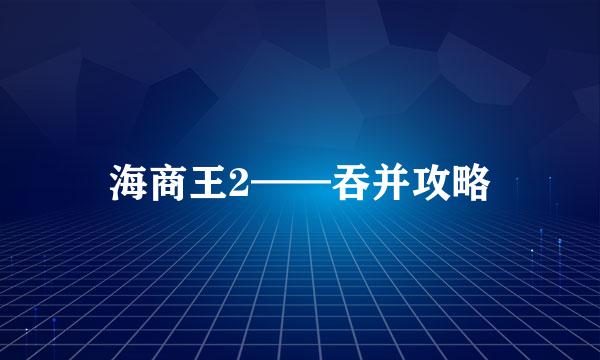 海商王2——吞并攻略